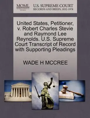 Statele Unite, petiționar, împotriva lui Robert Charles Stevie și Raymond Lee Reynolds. Curtea Supremă a S.U.A. Transcript of Record with Supporting Pleadings - United States, Petitioner, V. Robert Charles Stevie and Raymond Lee Reynolds. U.S. Supreme Court Transcript of Record with Supporting Pleadings