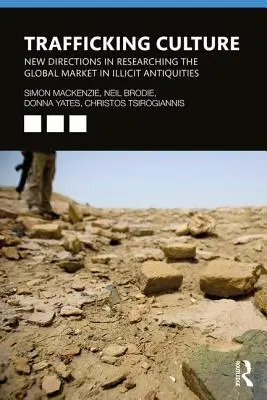 Traficul de cultură: Noi direcții în cercetarea pieței globale a antichităților ilicite - Trafficking Culture: New Directions in Researching the Global Market in Illicit Antiquities