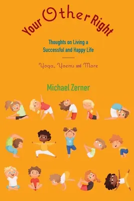 Celălalt drept al tău: Gânduri pentru a trăi o viață de succes și fericită: Yoga, Yoems și multe altele - Your Other Right: Thoughts on Living a Successful and Happy Life: Yoga, Yoems and More
