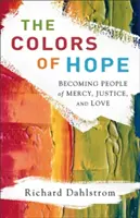 Culorile speranței: Să devenim oameni ai milei, dreptății și iubirii - The Colors of Hope: Becoming People of Mercy, Justice, and Love