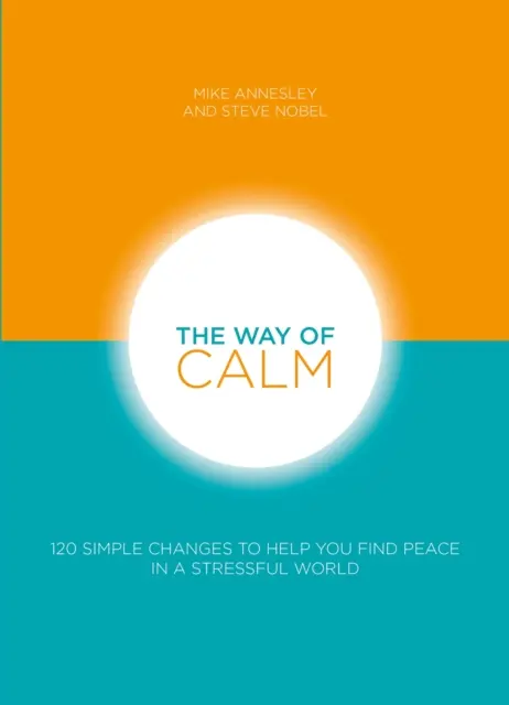 Calea Calmului: 120 de schimbări simple pentru a vă ajuta să găsiți pacea într-o lume stresantă - The Way of Calm: 120 Simple Changes to Help You Find Peace in a Stressful World