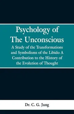 Psihologia inconștientului: Un studiu al transformărilor și simbolismelor libidoului, o contribuție la istoria evoluției gândirii - Psychology of the Unconscious: A Study of the Transformations and Symbolisms of the Libido, a Contribution to the History of the Evolution of Thought