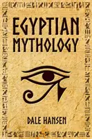 Mitologie egipteană: Povești despre zeii, zeițele, faraonii egipteni și moștenirea Egiptului Antic - Egyptian Mythology: Tales of Egyptian Gods, Goddesses, Pharaohs, & the Legacy of Ancient Egypt