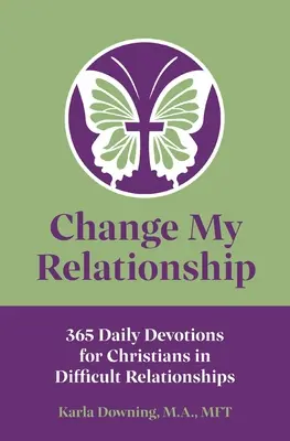 Schimbă-mi relația: 365 de devoțiuni zilnice pentru creștinii aflați în relații dificile - Change My Relationship: 365 Daily Devotions for Christians in Difficult Relationships