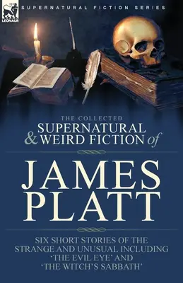 Colecția de ficțiune supranaturală și ciudată a lui James Platt: Șase povestiri scurte ciudate și neobișnuite, inclusiv 