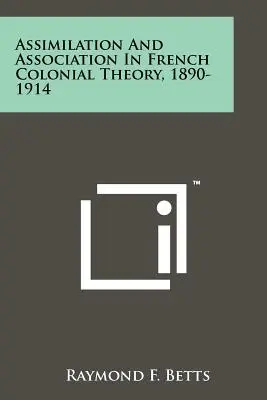 Asimilare și asociere în teoria colonială franceză, 1890-1914 - Assimilation And Association In French Colonial Theory, 1890-1914