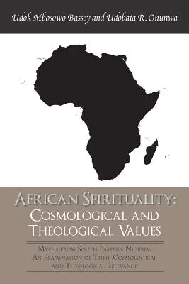 Spiritualitatea africană: Valori cosmologice și teologice: Miturile din sud-estul Nigeriei: o examinare a valorilor lor cosmologice și teologice - African Spirituality: Cosmological and Theological Values: Myths from South Eastern Nigeria: an Examination of Their Cosmological and Theolo