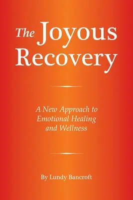 The Joyous Recovery: O nouă abordare a vindecării emoționale și a bunăstării - The Joyous Recovery: A New Approach to Emotional Healing and Wellness