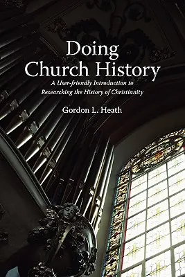 Doing Church History: A User-Friendly Introduction to Researching the History of Christianity (O introducere simplă în cercetarea istoriei creștinismului) - Doing Church History: A User-Friendly Introduction to Researching the History of Christianity