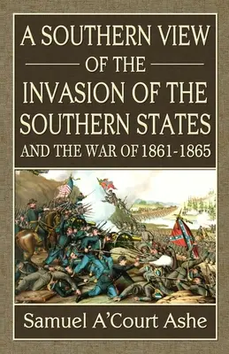 O viziune sudică asupra invaziei statelor sudice și a războiului din 1861-65 - A Southern View of the Invasion of the Southern States and War of 1861-65
