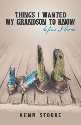 Lucruri pe care voiam să le știe nepoții mei înainte să plec - Things I Wanted My Grandson to Know Before I Leave
