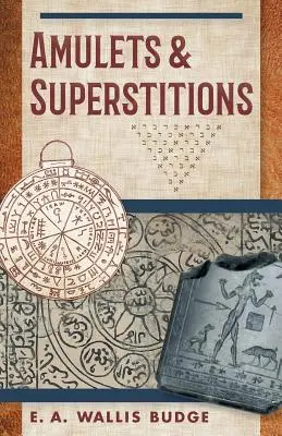 Amulete și superstiții: Textele originale cu traduceri și descrieri ale unei serii lungi de amulete egiptene, sumeriene, asiriene, ebraice, cristice - Amulets and Superstitions: The Original Texts With Translations and Descriptions of a Long Series of Egyptian, Sumerian, Assyrian, Hebrew, Christ
