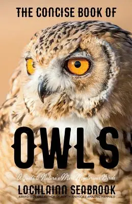 Cartea concisă a bufnițelor: Un ghid al celor mai misterioase păsări ale naturii - The Concise Book of Owls: A Guide to Nature's Most Mysterious Birds