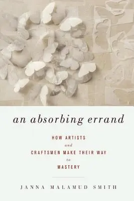 O misiune absorbantă: Cum artiștii și meșteșugarii își croiesc drumul spre măiestrie - An Absorbing Errand: How Artists and Craftsmen Make Their Way to Mastery