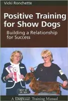 Dresaj pozitiv pentru câini de expoziție: Construirea unei relații pentru succes - Positive Training for Show Dogs: Building a Relationship for Success