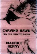 Carving Hawk: Poezii noi și selectate 1953-2000 - Carving Hawk: New & Selected Poems 1953-2000