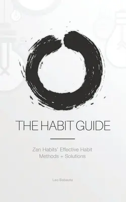 Ghidul obiceiurilor: Metode + soluții pentru obiceiuri eficiente Zen Habits: Zen Habits' - The Habit Guide: Zen Habits' Effective Habit Methods + Solutions: Zen Habits'