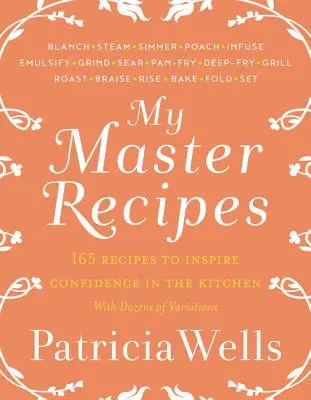 Rețetele mele de maestru: 165 Recipes to Inspire Confidence in the Kitchen *With Dozens of Variations - My Master Recipes: 165 Recipes to Inspire Confidence in the Kitchen *With Dozens of Variations*