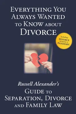 Tot ce ai vrut mereu să știi despre divorț: Ghidul lui Russell Alexander pentru separare, divorț și dreptul familiei - Everything You Always Wanted to Know About Divorce: Russell Alexander's Guide to Separation, Divorce and Family Law