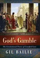 God's Gamble: Puterea gravitațională a iubirii răstignite: The Gravitational Power of Crucified Love - God's Gamble: The Gravitational Power of Crucified Love