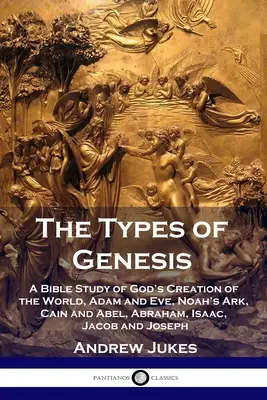 Tipurile Genezei: Un studiu biblic despre crearea lumii de către Dumnezeu, Adam și Eva, Arca lui Noe, Cain și Abel, Avraam, Isaac, Iacov și Josep - The Types of Genesis: A Bible Study of God's Creation of the World, Adam and Eve, Noah's Ark, Cain and Abel, Abraham, Isaac, Jacob and Josep