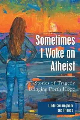 Uneori mă trezesc ateu: Povești ale tragediei care nasc speranță - Sometimes I Wake an Atheist: Stories of Tragedy Bringing Forth Hope