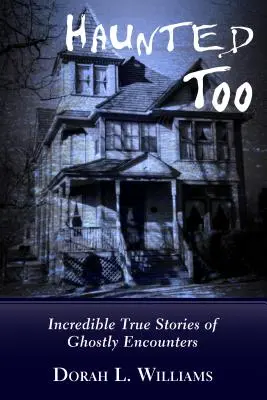 Haunted Too: Incredibile povești adevărate de întâlniri cu fantome - Haunted Too: Incredible True Stories of Ghostly Encounters