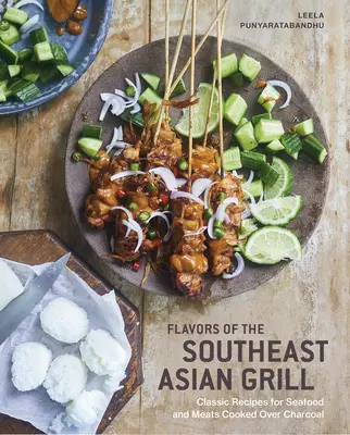 Flavors of the Southeast Asian Grill: Rețete clasice pentru fructe de mare și carne gătite pe cărbuni [O carte de bucate] - Flavors of the Southeast Asian Grill: Classic Recipes for Seafood and Meats Cooked Over Charcoal [A Cookbook]
