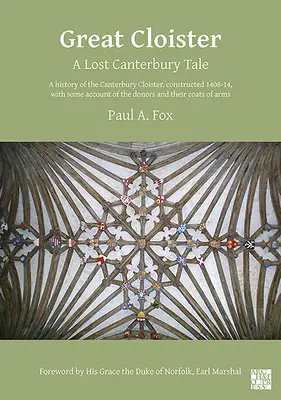 Marele Cloister: O poveste pierdută din Canterbury: O istorie a clopotniței din Canterbury, construită în perioada 1408-14, cu o prezentare a donatorilor și - Great Cloister: A Lost Canterbury Tale: A History of the Canterbury Cloister, Constructed 1408-14, with Some Account of the Donors and