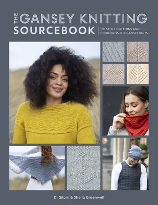 The Gansey Knitting Sourcebook: 150 de modele de cusături și 10 proiecte pentru Gansey Knits - The Gansey Knitting Sourcebook: 150 Stitch Patterns and 10 Projects for Gansey Knits