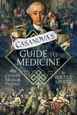 Ghidul de medicină al lui Casanova: Practica medicală din secolul al XVIII-lea - Casanova's Guide to Medicine: 18th Century Medical Practice