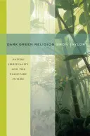 Religia verde închis: Spiritualitatea naturii și viitorul planetei - Dark Green Religion: Nature Spirituality and the Planetary Future