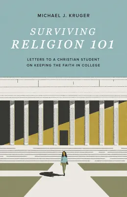 Surviving Religion 101: Letters to a Christian Student on Keeping the Faith in College (Supraviețuind religiei 101: Scrisori către un student creștin despre păstrarea credinței în facultate) - Surviving Religion 101: Letters to a Christian Student on Keeping the Faith in College