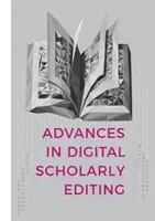 Advances in Digital Scholarly Editing: Lucrări prezentate la conferințele Dixit de la Haga, Köln și Anvers - Advances in Digital Scholarly Editing: Papers Presented at the Dixit Conferences in the Hague, Cologne, and Antwerp