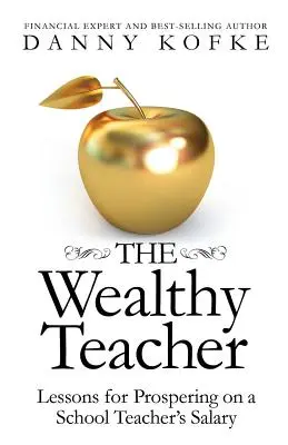 The Wealthy Teacher (Profesorul bogat): Lecții pentru a prospera cu salariul unui profesor de școală - The Wealthy Teacher: Lessons for Prospering on a School Teacher's Salary