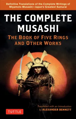 The Complete Musashi: The Book of Five Rings and Other Works: Noi traduceri definitive ale scrierilor lui Miyamoto Musashi - cel mai mare samur al Japoniei - The Complete Musashi: The Book of Five Rings and Other Works: Definitive New Translations of the Writings of Miyamoto Musashi - Japan's Greatest Samur