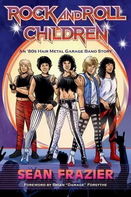 Rock and Roll Children: Povestea unei trupe de garaj din anii '80 Hair Metal - Rock and Roll Children: An 80s Hair Metal Garage Band Story