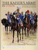 Armata Kaiserului în culori: Uniformele armatei imperiale germane ilustrate de Carl Becker 1890-1910 - The Kaiser's Army in Color: Uniforms of the Imperial German Army as Illustrated by Carl Becker 1890-1910