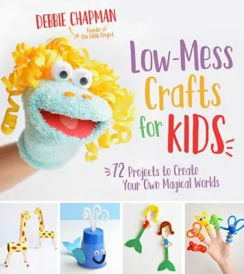 Meșteșuguri low-mess pentru copii: 72 de proiecte pentru a vă crea propriile lumi magice - Low-Mess Crafts for Kids: 72 Projects to Create Your Own Magical Worlds