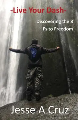 Trăiește-ți Dash-ul - Descoperirea celor 8 F-uri ale libertății - Live Your Dash - Discovering the 8 Fs to Freedom