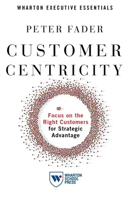 Customer Centricity: Concentrarea pe clienții potriviți pentru un avantaj strategic - Customer Centricity: Focus on the Right Customers for Strategic Advantage