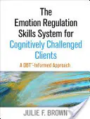 Sistemul de abilități de reglare a emoțiilor pentru clienții cu dificultăți cognitive: O abordare informată de Dbt - The Emotion Regulation Skills System for Cognitively Challenged Clients: A Dbt-Informed Approach