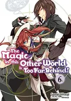 Magia din Această Altă Lume este prea departe! Volumul 6 - The Magic in This Other World Is Too Far Behind! Volume 6