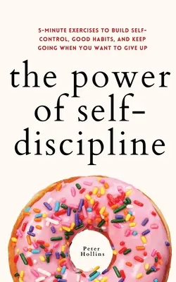 Puterea autodisciplinei: Exerciții de 5 minute pentru a dezvolta autocontrolul, obiceiurile bune și a continua atunci când vrei să renunți - The Power of Self-Discipline: 5-Minute Exercises to Build Self-Control, Good Habits, and Keep Going When You Want to Give Up