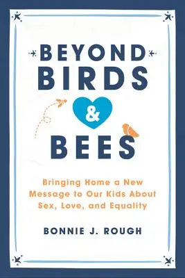 Dincolo de păsări și albine: Aducerea acasă a unui nou mesaj pentru copiii noștri despre sex, dragoste și egalitate - Beyond Birds and Bees: Bringing Home a New Message to Our Kids about Sex, Love, and Equality