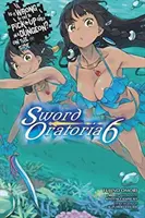 Este greșit să încerci să agăți fete într-o temniță? on the Side: Sword Oratoria, Vol. 6 (Light Novel) - Is It Wrong to Try to Pick Up Girls in a Dungeon? on the Side: Sword Oratoria, Vol. 6 (Light Novel)