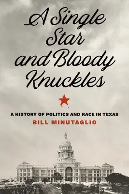 O singură stea și încheieturi sângeroase: O istorie a politicii și a rasei în Texas - A Single Star and Bloody Knuckles: A History of Politics and Race in Texas