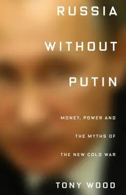 Rusia fără Putin: Bani, putere și miturile noului Război Rece - Russia Without Putin: Money, Power and the Myths of the New Cold War
