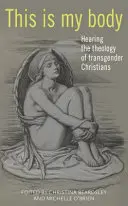 Acesta este trupul meu: Audierea teologiei creștinilor transgender - This Is My Body: Hearing the Theology of Transgender Christians