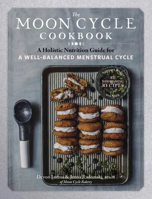 Cartea de bucate a ciclului lunar: Un ghid de nutriție holistică pentru un ciclu menstrual bine echilibrat - The Moon Cycle Cookbook: A Holistic Nutrition Guide for a Well-Balanced Menstrual Cycle